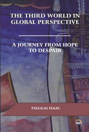 Third World Politics in Global Perspectives: A Journey from Hope to Despair de Tseggai Isaac