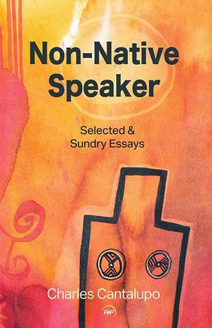 Non-Native Speaker: Selected and Sundry Essays de Charles Cantalupo