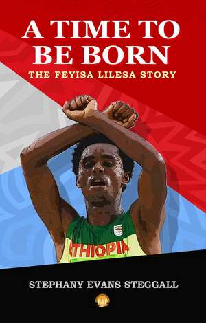 A Time To Be Born: The Feyisa Lilesa Story de Stephany Evans Steggall