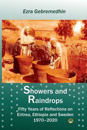 Showers and Raindrops: Fifty Years of Reflections on Eritrea, Ethiopia and Sweden, 1970-2020 de Ezra Gebremedhin