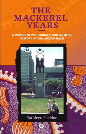 The Mackerel Years: A Memoir of War, Hunger, and Women's History in 1980s Mozambique de Kathleen Sheldon