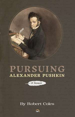 Pursuing Alexander Pushkin: A Memoir de Robert Coles