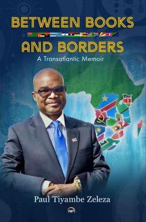 Between Books and Borders: A Translantic Memoir de Paul Tiyambe Zeleza