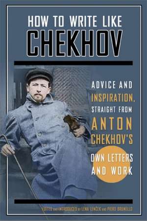 How to Write Like Chekhov: Advice and Inspiration, Straight from His Own Letters and Work de Piero Brunello