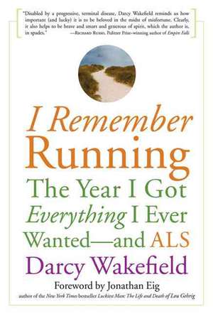 I Remember Running: The Year I Got Everything I Ever Wanted - and ALS de Darcy Wakefield