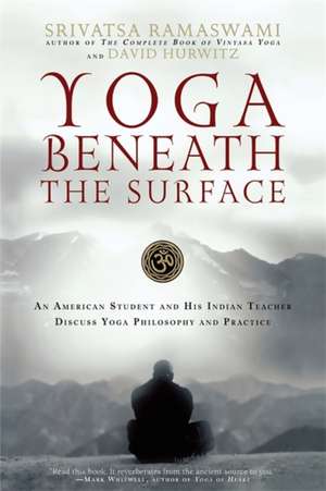 Yoga Beneath the Surface: An American Student and His Indian Teacher Discuss Yoga Philosophy and Practice de Srivatsa Ramaswami