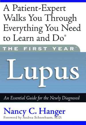 The First Year: Lupus: An Essential Guide for the Newly Diagnosed de Nancy C. Hanger