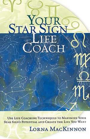 Your Star Sign Life Coach: Use Life Coaching Techniques to Maximize Your Star Sign's Potential and Create the Life You Want de Lorna MacKinnon