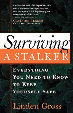 Surviving a Stalker: Everything You Need to Know to Keep Yourself Safe de Linden Gross