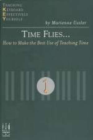 Time Flies... How to Make the Best Use of Teaching Time de Marienne Uszler