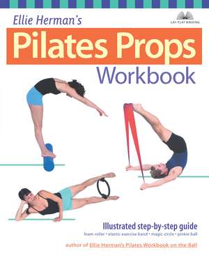 Ellie Herman's Pilates Props Workbook: Illustrated Step-by-Step Guide de Ellie Herman