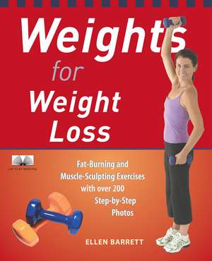 Weights for Weight Loss: Fat-Burning and Muscle-Sculpting Exercises with Over 200 Step-by-Step Photos de Ellen Barrett