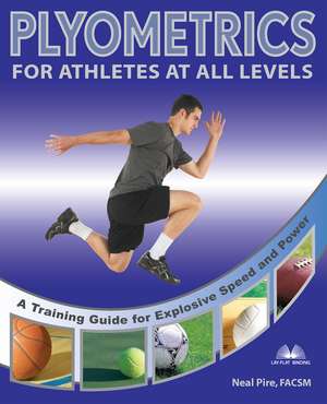 Plyometrics for Athletes at All Levels: A Training Guide for Explosive Speed and Power de Neal Pire