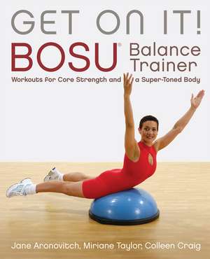 Get On It: BOSU Balance Trainer Workouts for Core Strength and a Super Toned Body de Craig Colleen