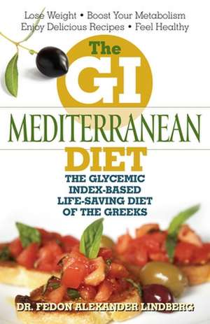 The GI Mediterranean Diet: The Glycemic Index-Based Life-Saving Diet of the Greeks de Fedon Alexander Lindberg