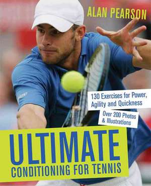 Ultimate Conditioning for Tennis: 130 Exercises for Power, Agility and Quickness de Alan Pearson