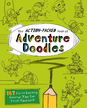 The Action-Packed Book of Adventure Doodles: 187 Fun and Exciting Drawings You Can Finish Yourself de John M. Duggan