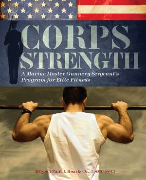 Corps Strength: A Marine Master Gunnery Sergeant's Program for Elite Fitness de Paul J. Roarke