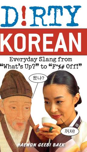 Dirty Korean: Everyday Slang from 'What's Up?' to 'F*%# Off' de Haewon Geebi Baek