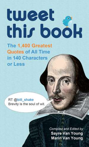 Tweet This Book: The 1,400 Greatest Quotes of All Time in 140 Characters or Less de Sayre Van Young