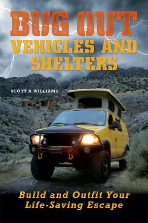 Bug Out Vehicles and Shelters: Build and Outfit Your Life-Saving Escape de Scott B. Williams