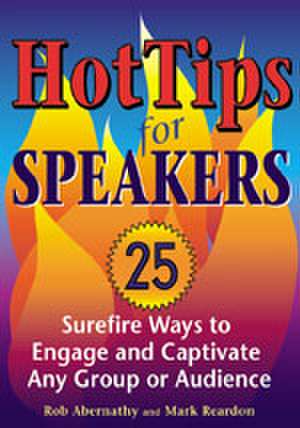 Hot Tips for Speakers: Surefire Ways to Engage and Captivate Any Group or Audience de Mark Reardon