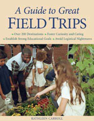 A Guide to Great Field Trips de Kathleen Carroll