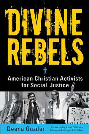 Divine Rebels: American Christian Activists for Social Justice de Deena Guzder