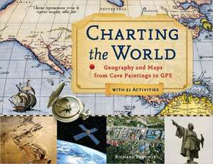 Charting the World: Geography and Maps from Cave Paintings to GPS with 21 Activities de Richard Panchyk