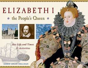 Elizabeth I, the People's Queen: Her Life and Times: 21 Activities de Kerrie Logan Hollihan