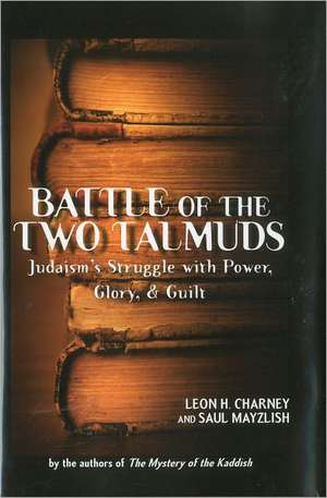 Battle of the Two Talmuds: Judaism's Struggle with Power, Glory, & Guilt de Leon H. Charney