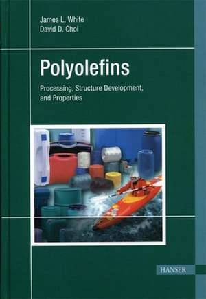 Polyolefins: Processing, Structure Development, and Properties de James L. White