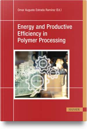 Energy and Productive Efficiency in Polymer Processing de Omar Augusto Estrada Ramírez