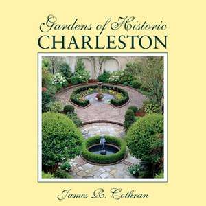 Gardens of Historic Charleston de James R. Cothran