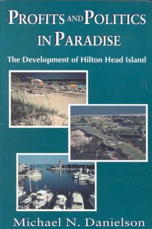 Profits and Politics in Paradise: The Development of Hilton Head Island de Michael N. Danielson