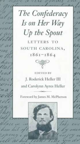 Confederacy Is on Her Way Up the Spout: Letters to South Carolina, 1861-1864 de Milton Barrett