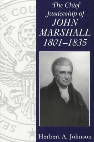 Chief Justiceship of John Marshall 1801-1835 de Herbert A. Johnson