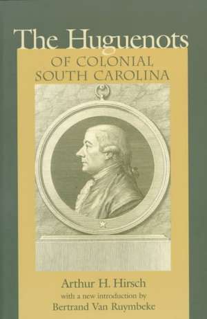 Huguenots of Colonial South Carolina de Arthur Hirsch