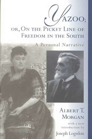 Yazoo; Or, on the Picket Line of Freedom in the South: A Personal Narrative de Albert Talmon Morgan