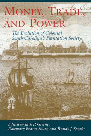 Money, Trade, and Power: The Evolution of Colonial South Carolina's Plantation Society de Jack P. Greene