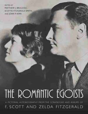 The Romantic Egoists: A Pictorial Autobiography from the Scrapbooks and Albums of F. Scott and Zelda Fitzgerald de Matthew J. Bruccoli