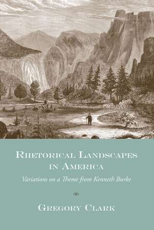 Rhetorical Landscapes in America: Variations on a Theme from Kenneth Burke de Gregory Clark