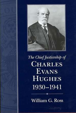 The Chief Justiceship of Charles Evans Hughes, 1930-1941 de William G. Ross