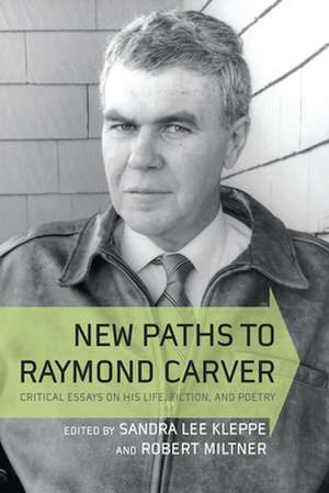 New Paths to Raymond Carver: Critical Essays on His Life, Fiction, and Poetry de Sandra Lee Professor Kleppe