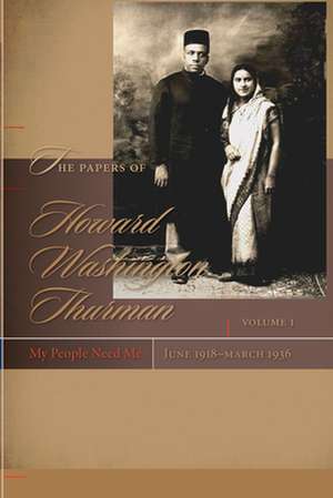 The Papers of Howard Washington Thurman, Volume I: My People Need Me, June 1918-March 1936 de Howard Thurman