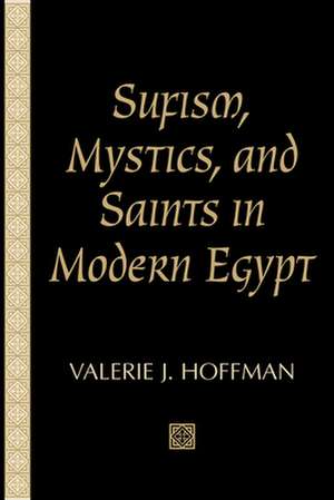 Sufism, Mystics, and Saints in Modern Egypt de Valerie J. Hoffman