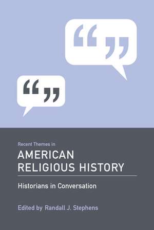 Recent Themes in American Religious History: Historians in Conversation de Randall J. Stephens