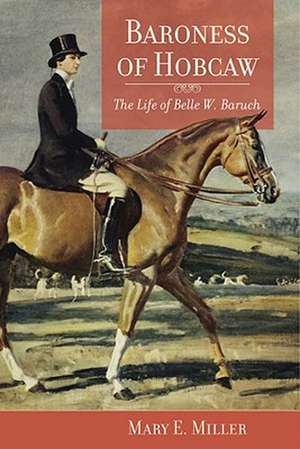 Baroness of Hobcaw: The Life of Belle W. Baruch de Mary E. Miller