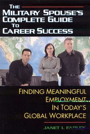 Military Spouse's Complete Guide to Career Success de Janet I. Farley