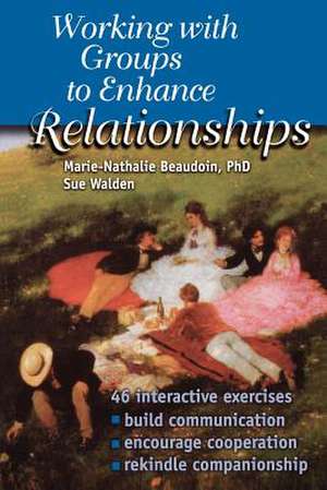 Working with Groups to Enhance Relationships: Creative Activities for Any Audience de Marie-Nathalie Beaudoin